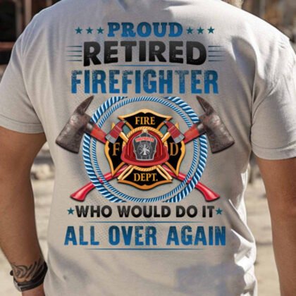 Proud Retired Firefighter - Would Do It Again Honor