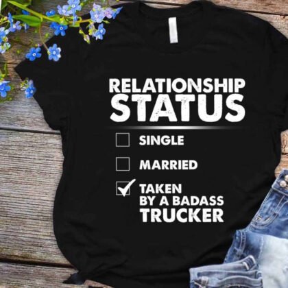 Relationship Status Taken By A Badass Trucker - Trucker Love
