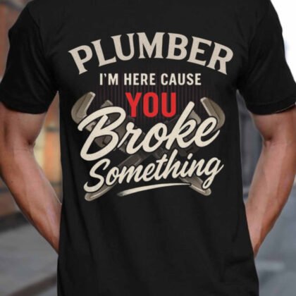 Plumber You Broke Something Funny